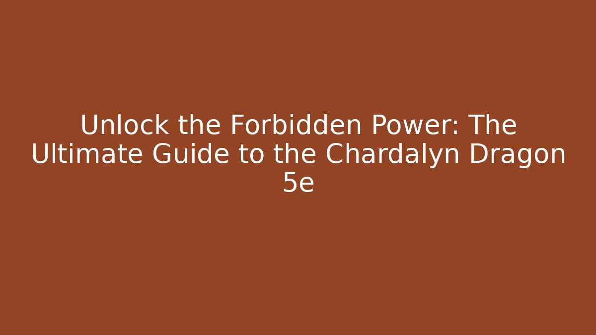 Unlock the Forbidden Power: The Ultimate Guide to the Chardalyn Dragon 5e