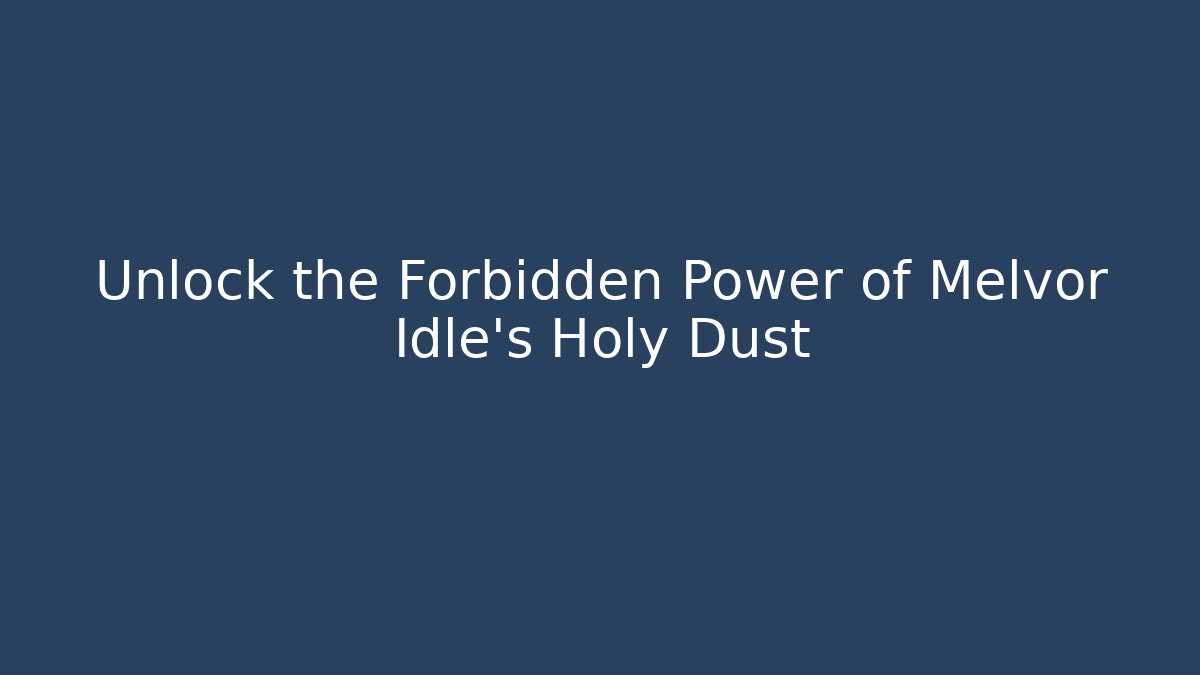 Unlock the Forbidden Power of Melvor Idle's Holy Dust - Celivion