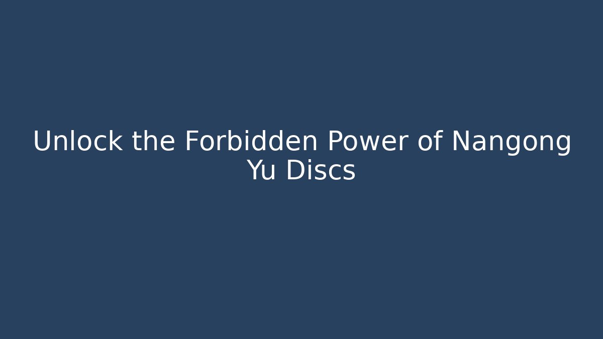 Unlock the Forbidden Power of Nangong Yu Discs