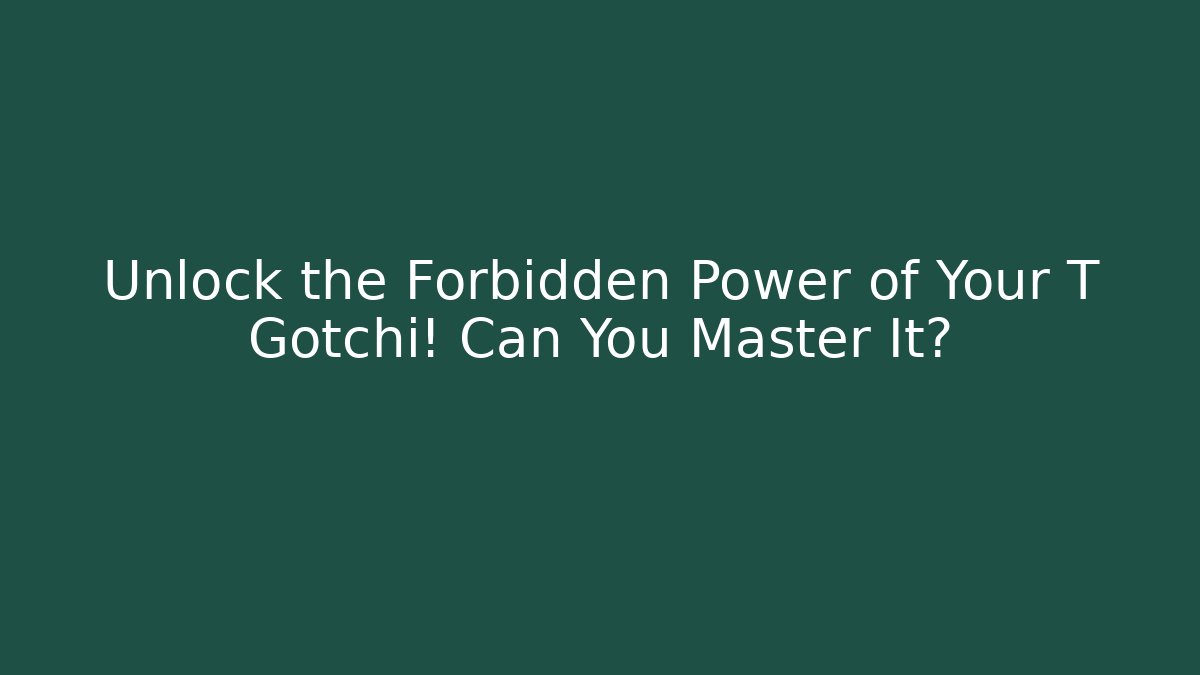Unlock the Forbidden Power of Your T Gotchi! Can You Master It?
