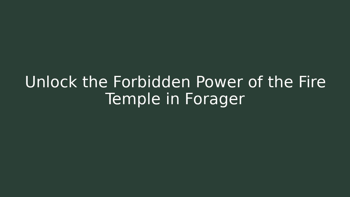 Unlock the Forbidden Power of the Fire Temple in Forager - Celivion