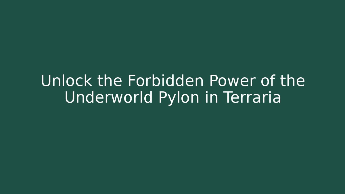 Unlock the Forbidden Power of the Underworld Pylon in Terraria