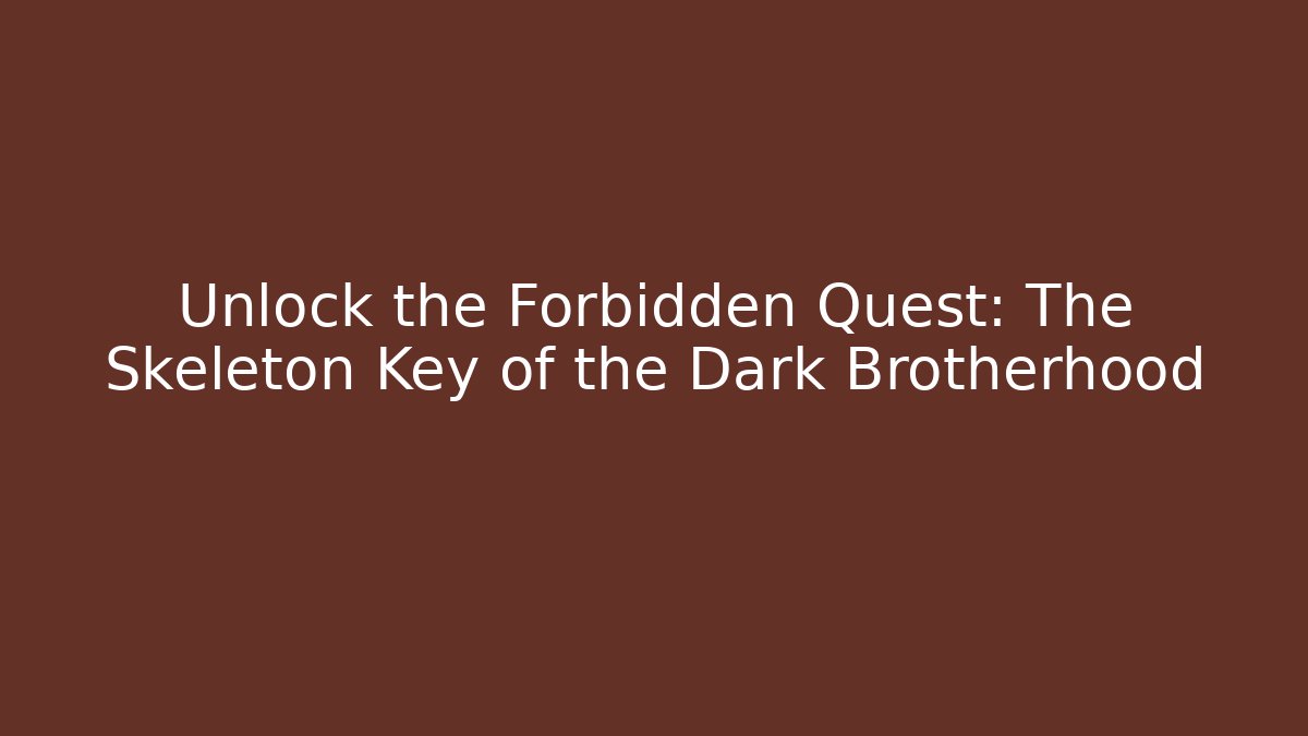 Unlock the Forbidden Quest: The Skeleton Key of the Dark Brotherhood