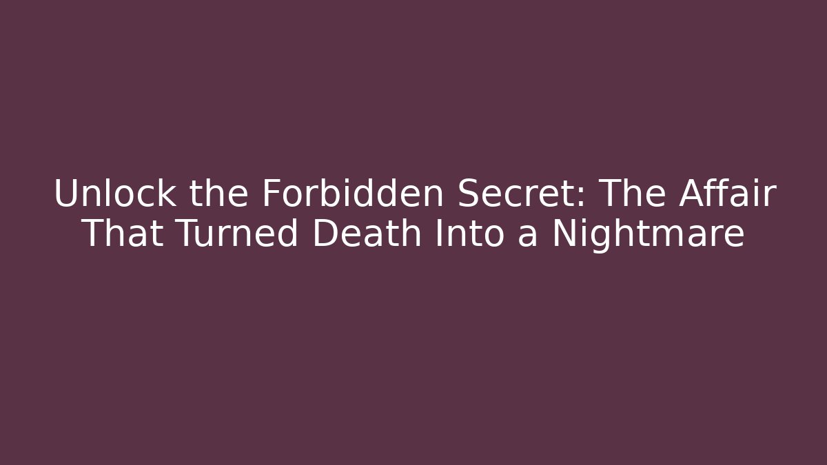 Unlock the Forbidden Secret: The Affair That Turned Death Into a Nightmare