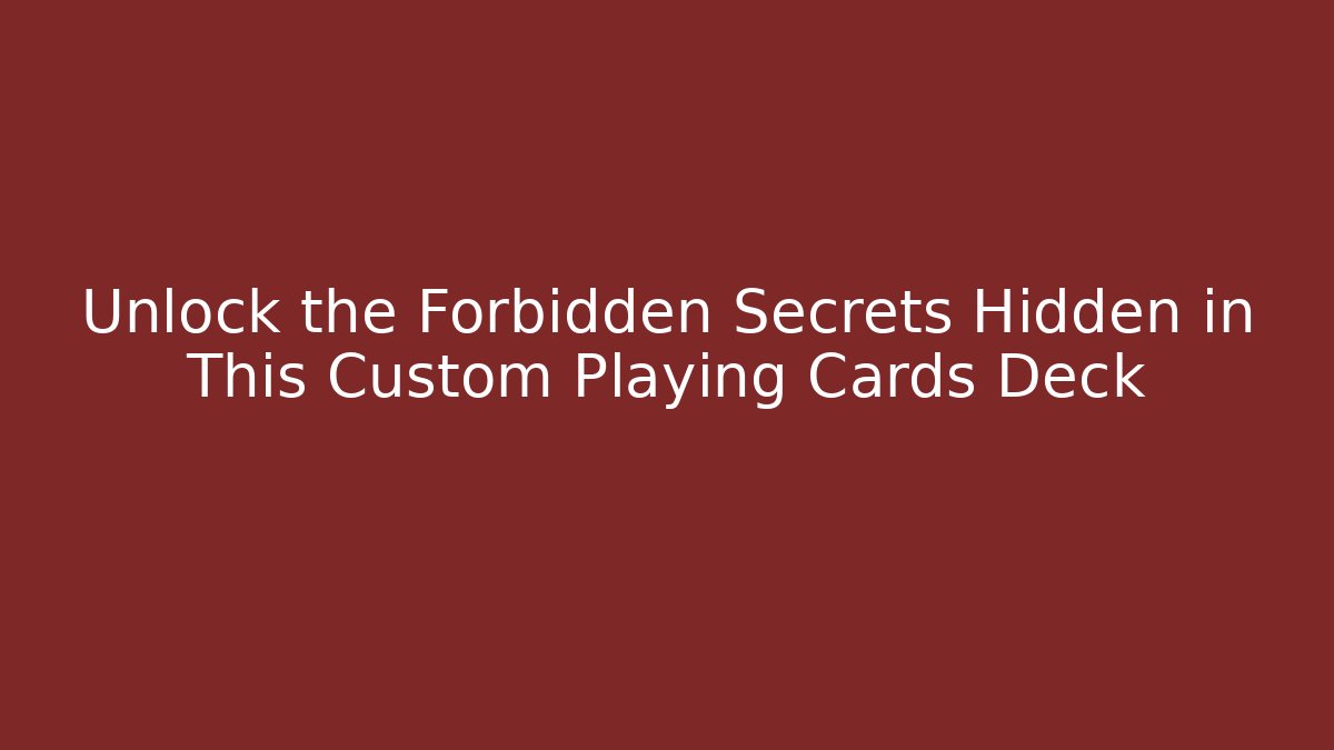 Unlock the Forbidden Secrets Hidden in This Custom Playing Cards Deck