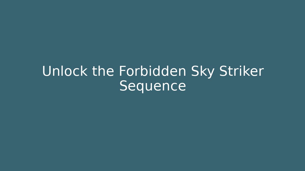 Unlock the Forbidden Sky Striker Sequence