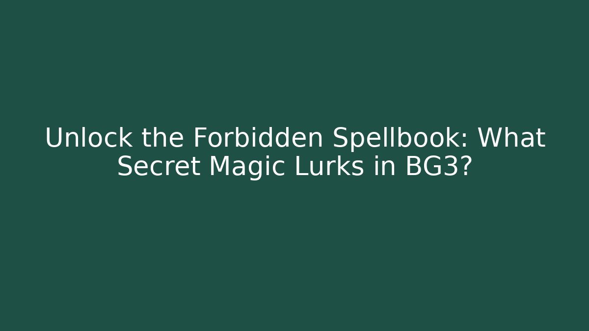 Unlock the Forbidden Spellbook: What Secret Magic Lurks in BG3?