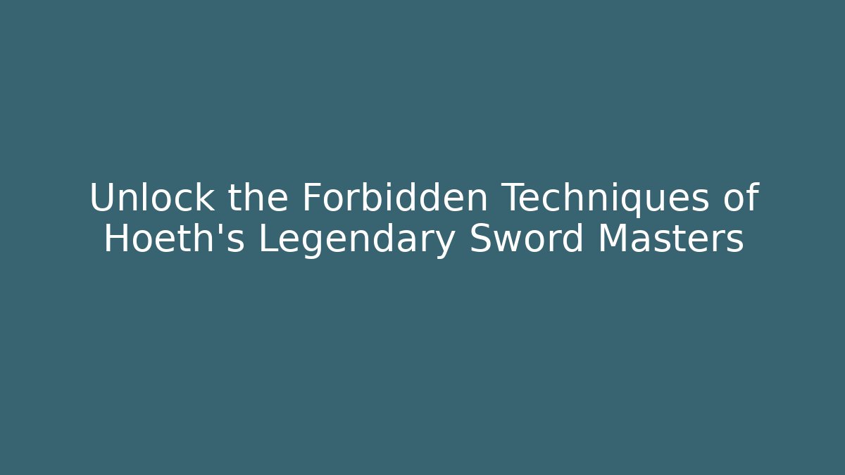 Unlock the Forbidden Techniques of Hoeth's Legendary Sword Masters