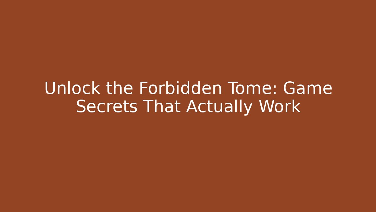 Unlock the Forbidden Tome: Game Secrets That Actually Work
