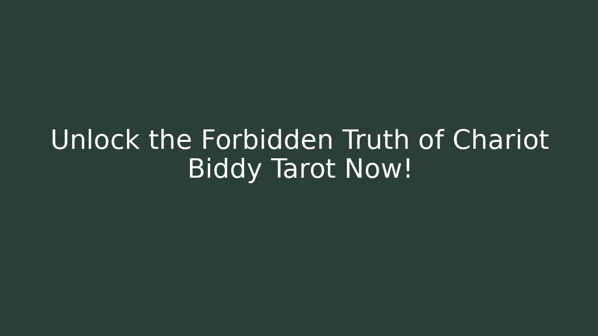 Unlock the Forbidden Truth of Chariot Biddy Tarot Now!