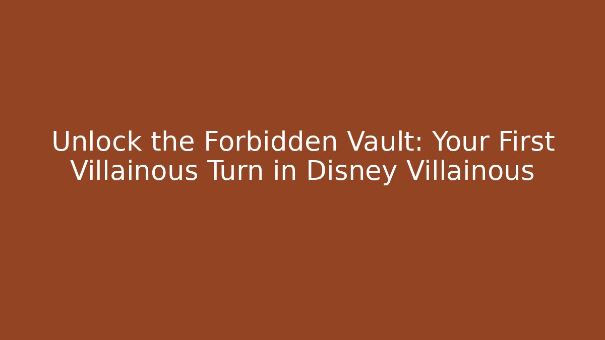 Unlock the Forbidden Vault: Your First Villainous Turn in Disney Villainous
