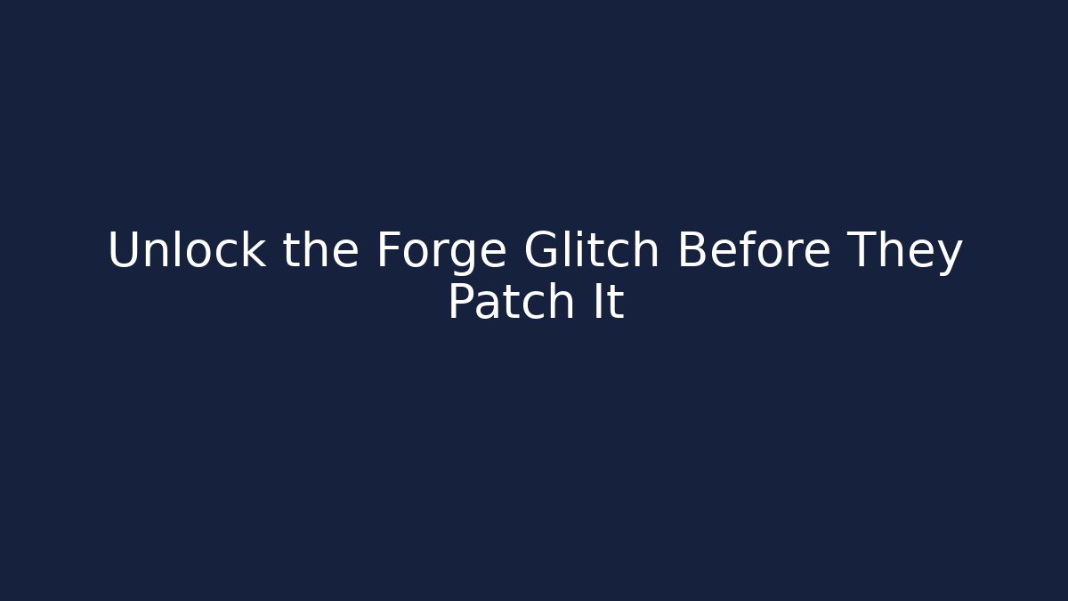 Unlock the Forge Glitch Before They Patch It