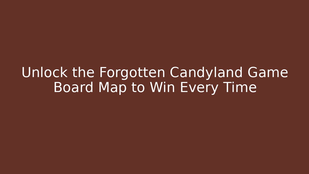 Unlock the Forgotten Candyland Game Board Map to Win Every Time