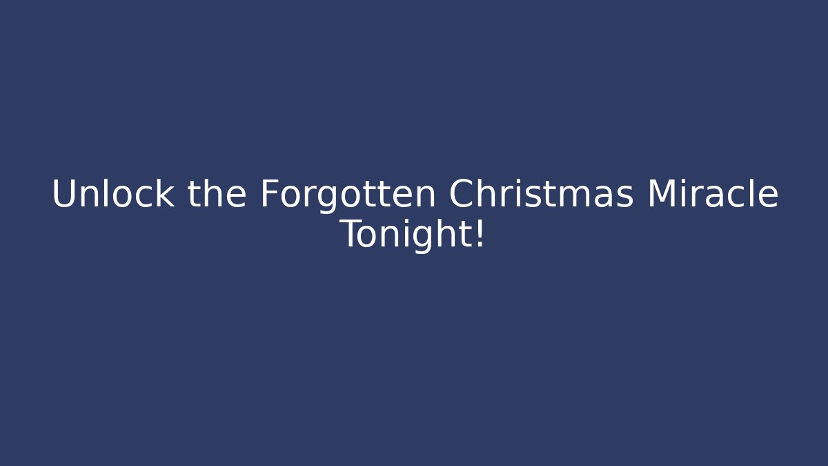 Unlock the Forgotten Christmas Miracle Tonight!