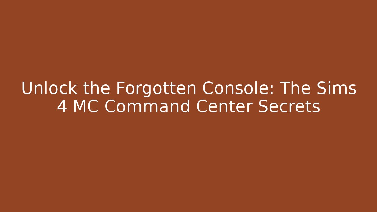 Unlock the Forgotten Console: The Sims 4 MC Command Center Secrets