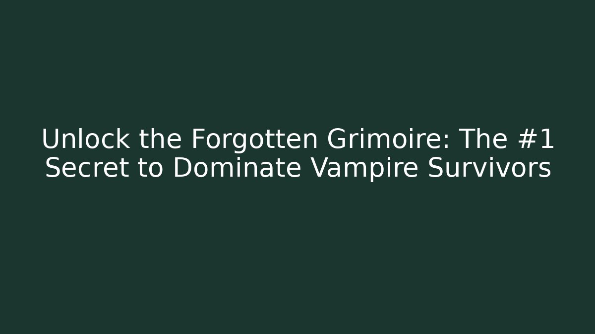 Unlock the Forgotten Grimoire: The #1 Secret to Dominate Vampire Survivors