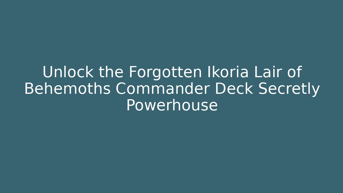 Unlock the Forgotten Ikoria Lair of Behemoths Commander Deck Secretly Powerhouse