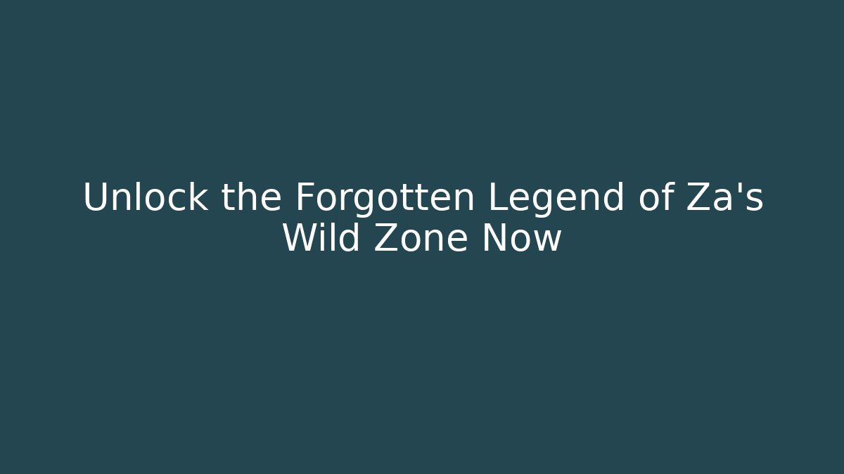 Unlock the Forgotten Legend of Za's Wild Zone Now