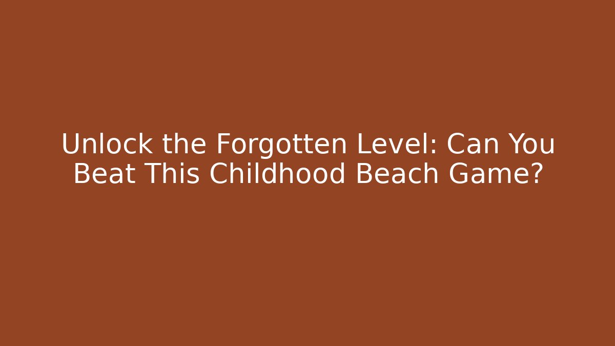 Unlock the Forgotten Level: Can You Beat This Childhood Beach Game?