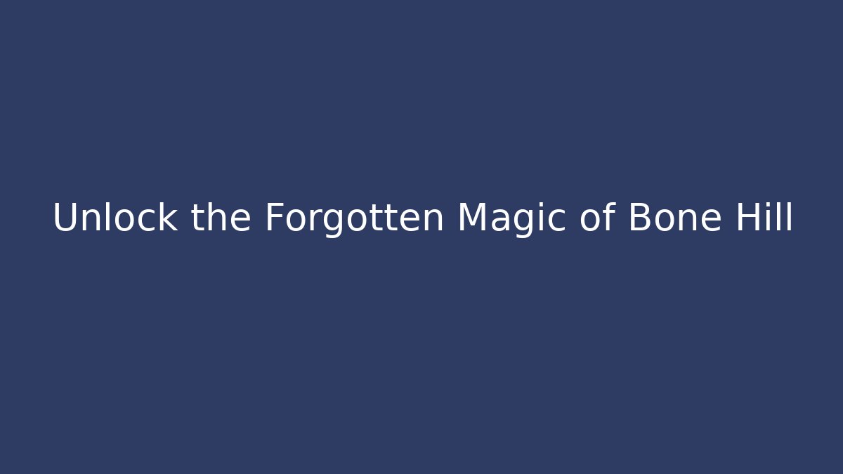 Unlock the Forgotten Magic of Bone Hill