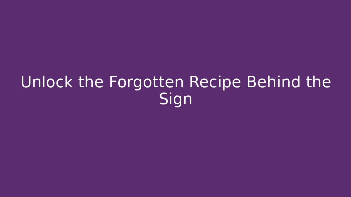 Unlock the Forgotten Recipe Behind the Sign