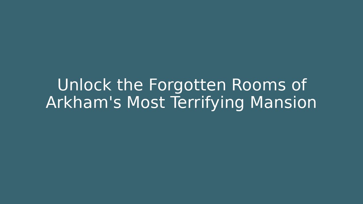 Unlock the Forgotten Rooms of Arkham's Most Terrifying Mansion