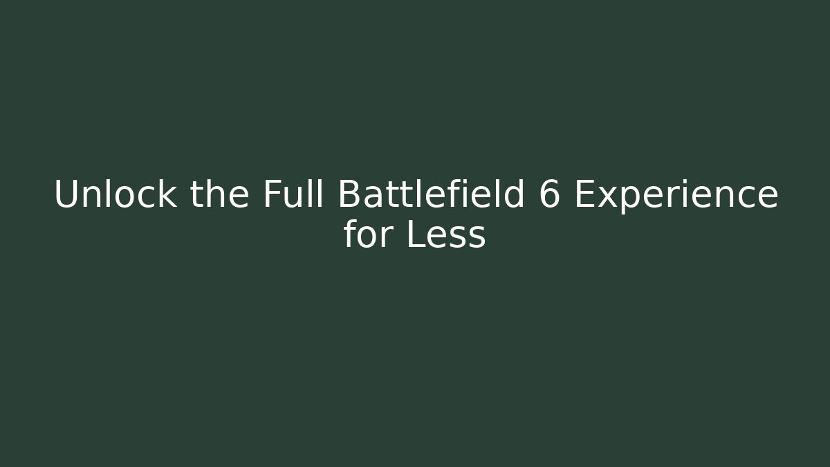 Unlock the Full Battlefield 6 Experience for Less