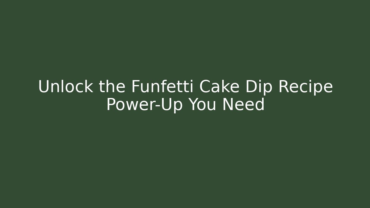 Unlock the Funfetti Cake Dip Recipe Power-Up You Need - Celivion