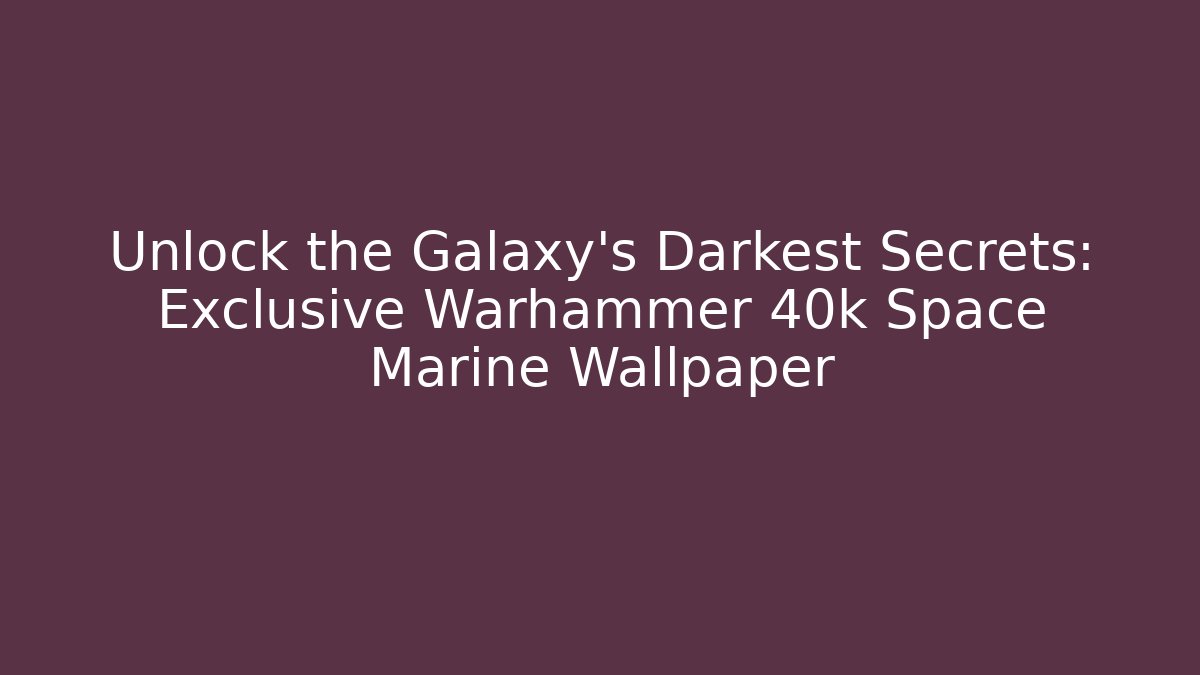 Unlock the Galaxy's Darkest Secrets: Exclusive Warhammer 40k Space Marine Wallpaper
