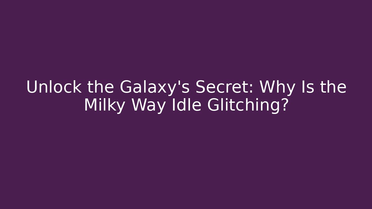 Unlock the Galaxy's Secret: Why Is the Milky Way Idle Glitching?