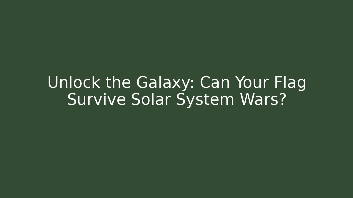 Unlock the Galaxy: Can Your Flag Survive Solar System Wars?