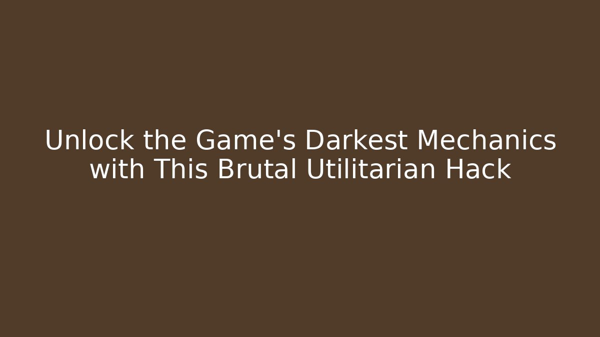 Unlock the Game's Darkest Mechanics with This Brutal Utilitarian Hack