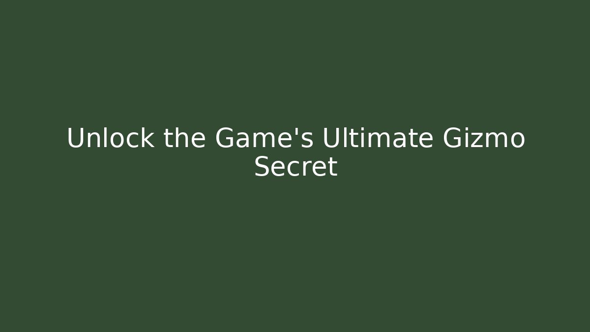 Unlock the Game’s Ultimate Gizmo Secret