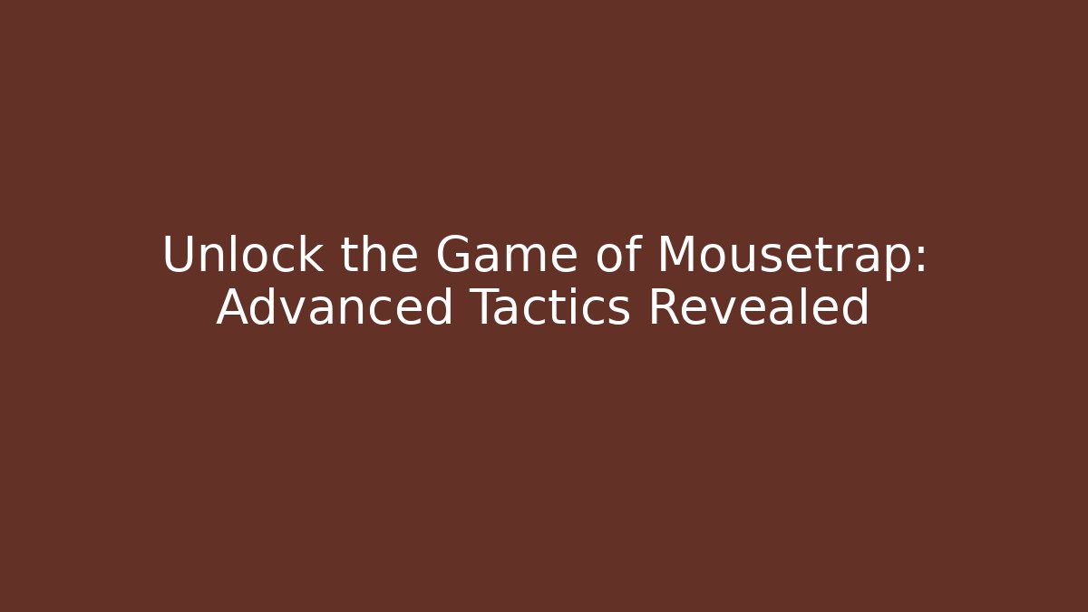 Unlock the Game of Mousetrap: Advanced Tactics Revealed