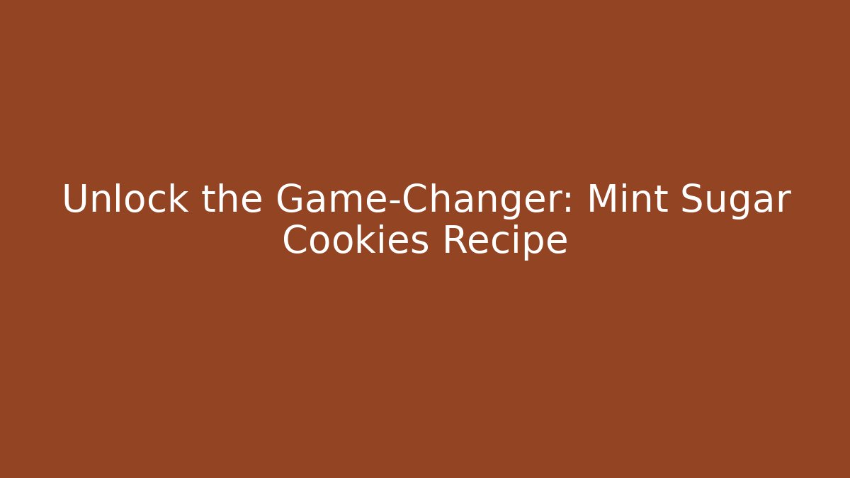 Unlock the Game-Changer: Mint Sugar Cookies Recipe