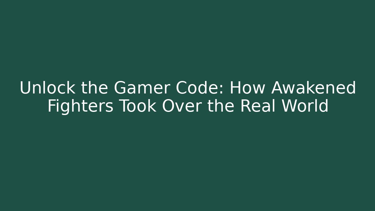Unlock the Gamer Code: How Awakened Fighters Took Over the Real World