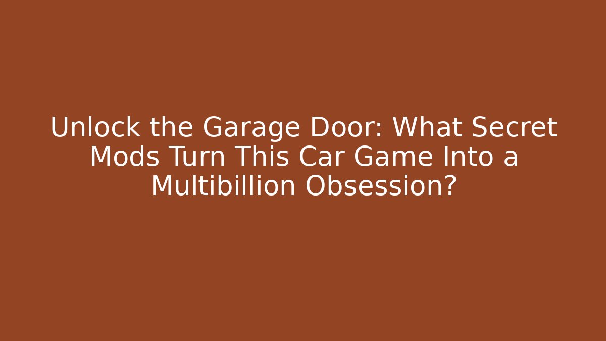 Unlock the Garage Door: What Secret Mods Turn This Car Game Into a Multibillion Obsession? - Celivion