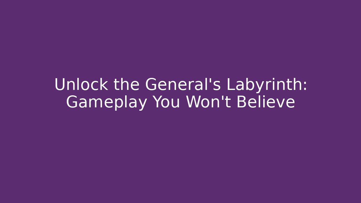 Unlock the General's Labyrinth: Gameplay You Won't Believe