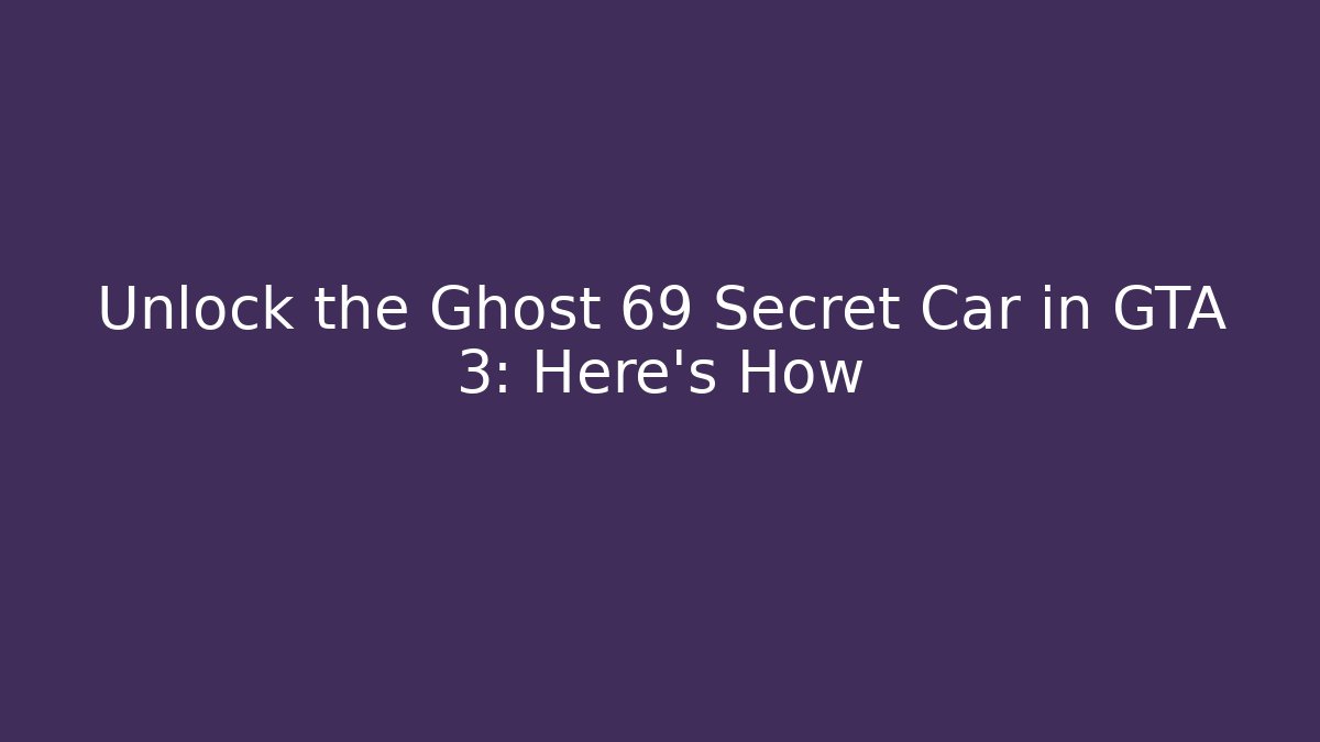 Unlock the Ghost 69 Secret Car in GTA 3: Here's How