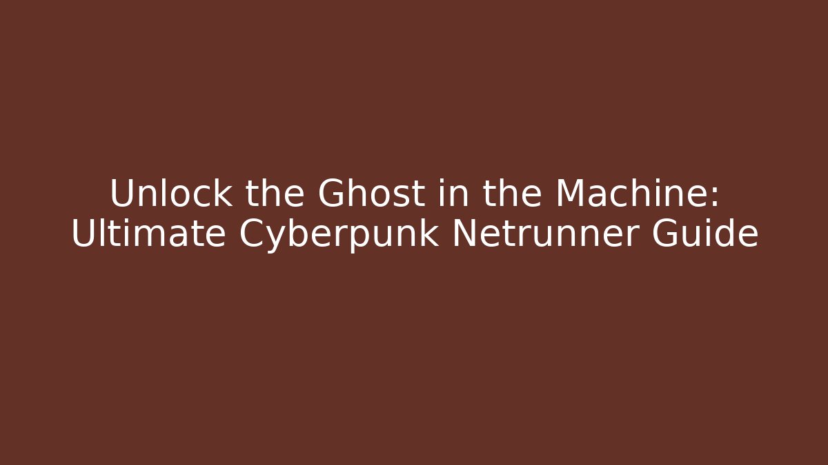 Unlock the Ghost in the Machine: Ultimate Cyberpunk Netrunner Guide