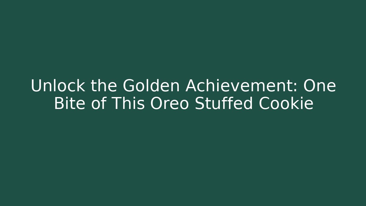 Unlock the Golden Achievement: One Bite of This Oreo Stuffed Cookie