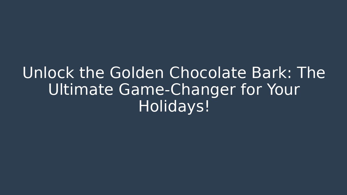 Unlock the Golden Chocolate Bark: The Ultimate Game-Changer for Your Holidays!