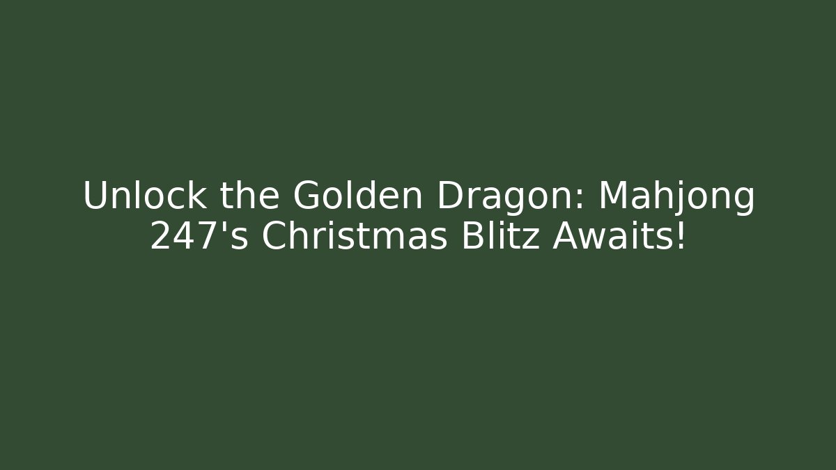 Unlock the Golden Dragon: Mahjong 247's Christmas Blitz Awaits!