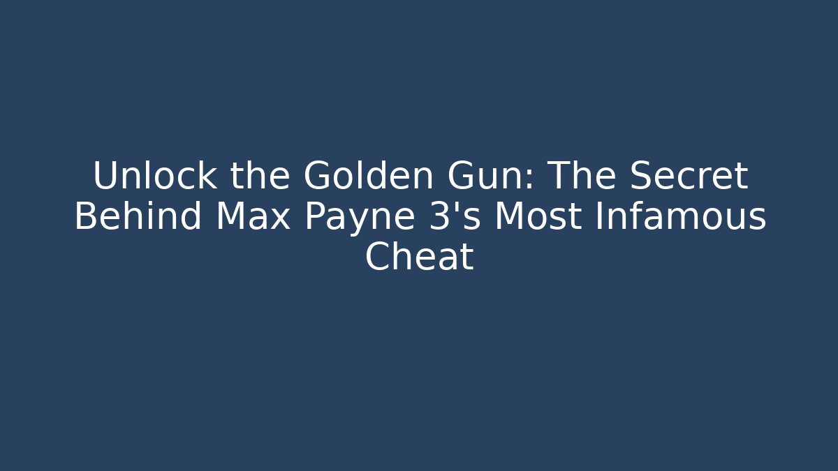 Unlock the Golden Gun: The Secret Behind Max Payne 3's Most Infamous Cheat