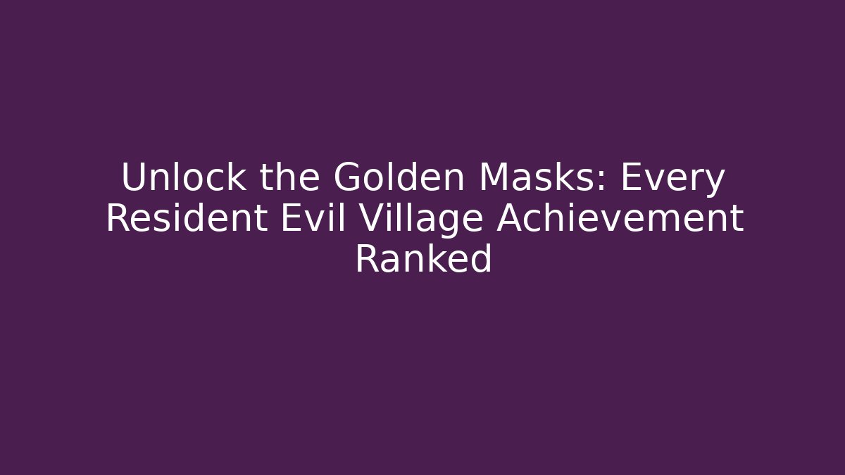 Unlock the Golden Masks: Every Resident Evil Village Achievement Ranked
