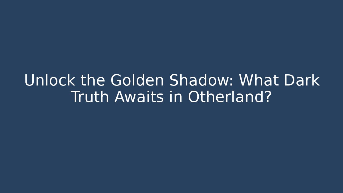 Unlock the Golden Shadow: What Dark Truth Awaits in Otherland?