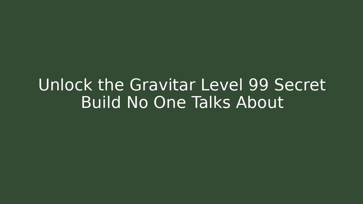 Unlock the Gravitar Level 99 Secret Build No One Talks About