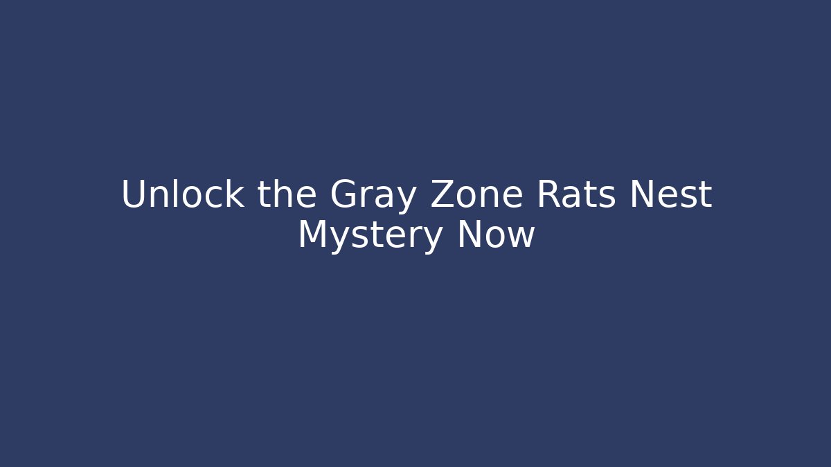 Unlock the Gray Zone Rats Nest Mystery Now