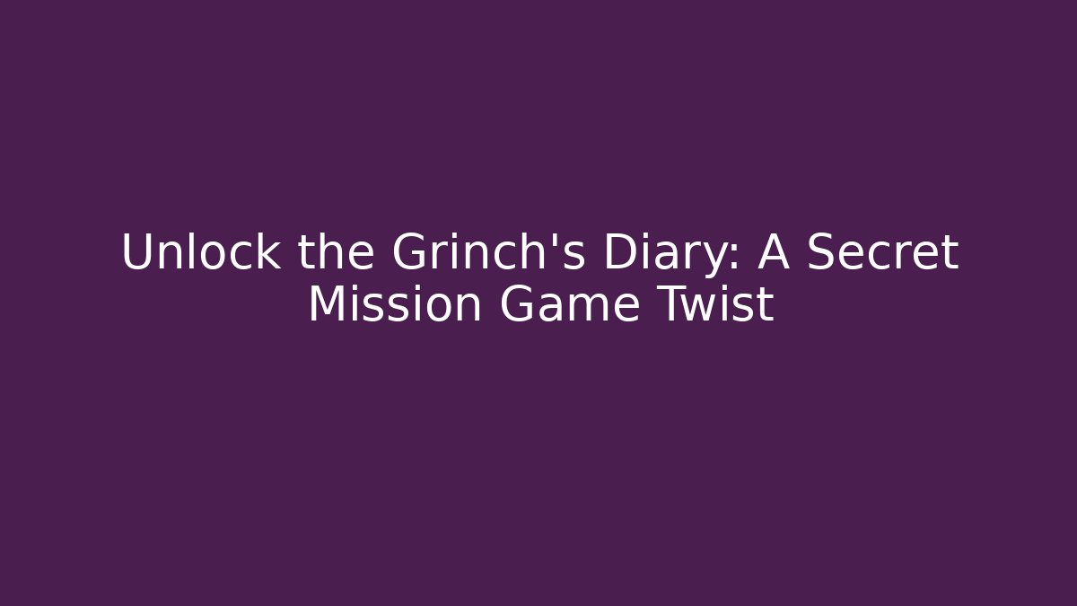 Unlock the Grinch's Diary: A Secret Mission Game Twist