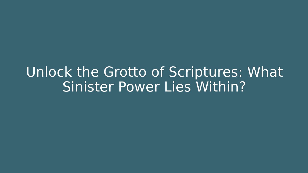 Unlock the Grotto of Scriptures: What Sinister Power Lies Within? - Celivion
